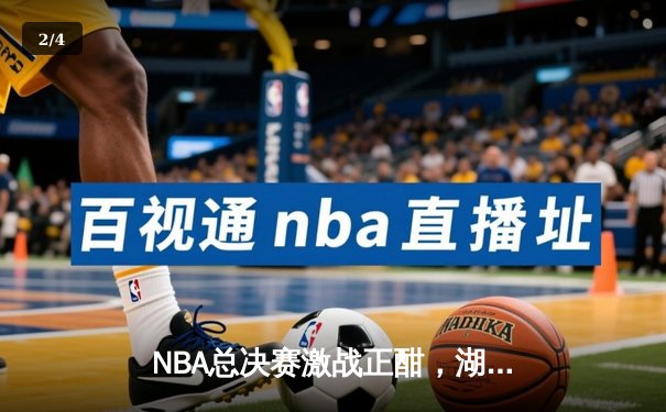 NBA总决赛激战正酣，湖人队加时险胜凯尔特人夺赛点 - 2