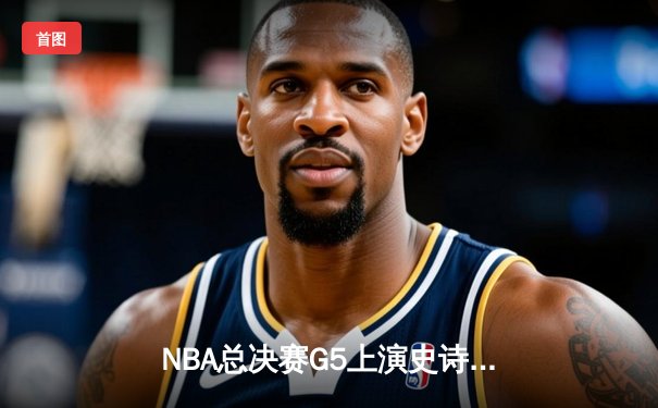 NBA总决赛G5上演史诗级逆转 掘金绝杀热火夺赛点