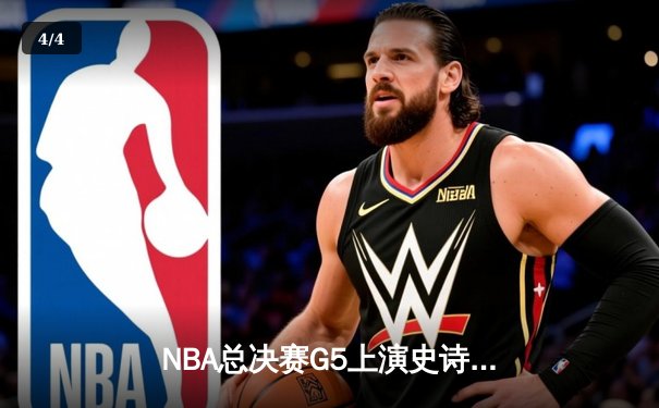 NBA总决赛G5上演史诗级逆转 掘金绝杀热火夺赛点 - 4