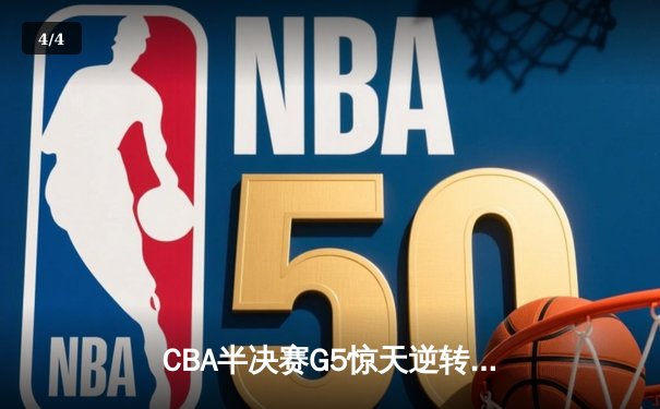 CBA半决赛G5惊天逆转！辽宁本钢加时险胜广东宏远晋级总决赛 - 4