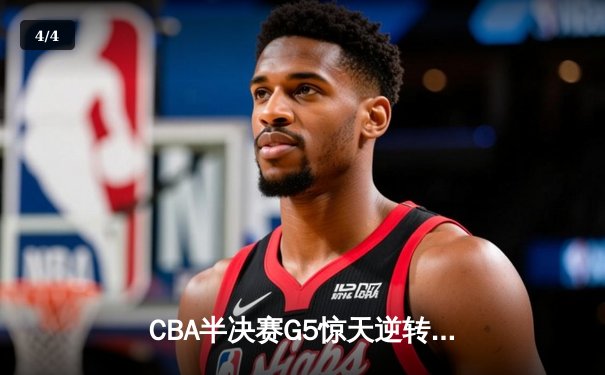 CBA半决赛G5惊天逆转！辽宁本钢加时险胜广东宏远晋级总决赛 - 4